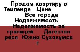 Продам квартиру в Таиланде › Цена ­ 3 500 000 - Все города Недвижимость » Недвижимость за границей   . Дагестан респ.,Южно-Сухокумск г.